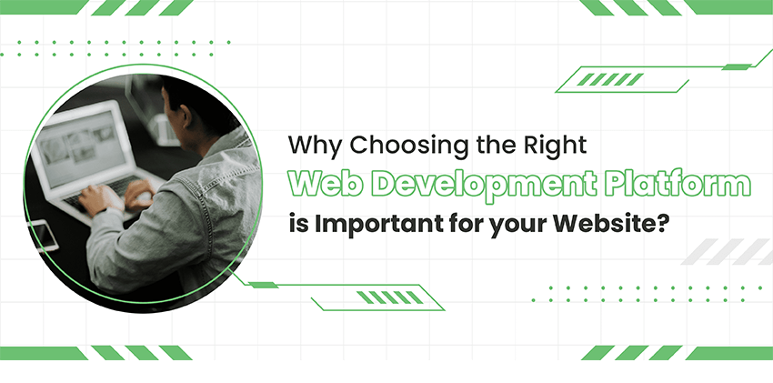 Why Choosing the Right Web Development Platform Is Important for your Website?